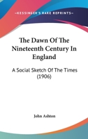 The DAWN Of The XIXth CENTURY In ENGLAND. A Social Sketch of the Times. 1515122875 Book Cover