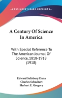 A Century of Science in America, with Special Reference to the American Journal of Science, 1818-1918 1164518976 Book Cover