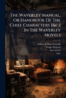 The Waverley Manual, Or Handbook Of The Chief Characters [&c.] In The Waverley Novels... 1277172056 Book Cover