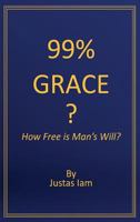 99% Grace?: How Free is Man's Will 1633571394 Book Cover