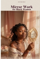 Mirror Work for Black Women: The Affirmation Practice That Changed Everything: A Gentle 21-Day Guide to Speaking Kindly to Yourself B0H28ZJZLB Book Cover
