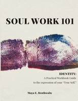 Soul Work 101 Identity: A Practical Workbook Guide to the expression of your "True Self" 1688399828 Book Cover