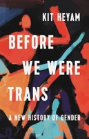 Before We Were Trans: A New History of Gender 1541603087 Book Cover