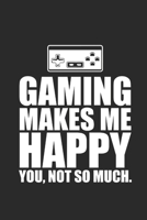 GAMING MAKES ME HAPPY YOU NOT SO MUCH: Notebook Gamer Planer Notizbuch Gaming Journal 6x9 liniert 1695564677 Book Cover