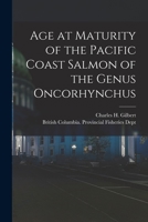 Age at Maturity of the Pacific Coast Salmon of the Genus Oncorhynchus [microform] 1013641833 Book Cover