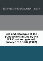 List and Catalogue of the Publications Issued by the U.S. Coast and Geodetic Survey, 1816-1902 (1902) 5518547137 Book Cover