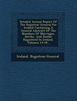 Detailed Annual Report of the Registrar General for Ireland Containing a General Abstract of the Numbers of Marriages, Births, and Deaths Registered in Ireland, Volumes 13-18... 1249712521 Book Cover