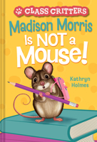 Madison Morris Is NOT a Mouse!: (Class Critters #3) 1419755692 Book Cover