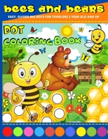 Dot Coloring Book 2 Year Old: Bees And Bears Dot Marker Activity Book 2 Year Old And Up | Easy, Creative Paint Daubers Coloring Sheets | Do A Dot Coloring Book B091G6FPTY Book Cover