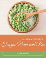 365 Yummy Frozen Bean and Pea Recipes: A Yummy Frozen Bean and Pea Cookbook You Will Need B08PJG9ZD6 Book Cover