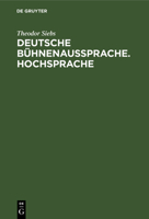 Deutsche Bühnenaussprache. Hochsprache: Nach Den Beratungen Zur Ausgleichenden Regelung Der Deutschen Bühnenaussprache, Die 1898 in Berlin Unter Mitwi 3112340272 Book Cover
