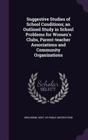 Suggestive Studies of School Conditions; an Outlined Study in School Problems for Women's Clubs, Parent-teacher Associations and Community Organizations 1018583998 Book Cover