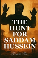 THE HUNT FOR SADDAM HUSSEIN: Uncovering the Secrets Behind the Iconic Capture and Its Far-Reaching Consequences B0FDKDT17V Book Cover