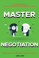 Negotiation Skills: Techniques, Tactics, Tips and Strategies for Work, Love, Friendship and Business.: Avoid Costly Mistakes. Prepare before You enter ... the Art of Persuasive Negotiation Skills. 183836580X Book Cover