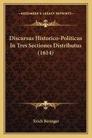 Discursus Historico-Politicus In Tres Sectiones Distributus (1614) 1120189357 Book Cover