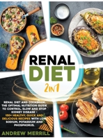 RENAL DIET 2 in 1: Renal diet and cookbook. The Optimal Nutrition Guide to Control, Slow and Stop Kidney Disease - 150+ Healthy, Quick and Delicious Recipes With Low Sodium, Potassium and Phosphorus. 1801573395 Book Cover