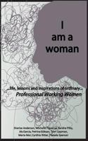 I am a woman: ...life, lessons and inspirations of ordinary Professional Working Women 1717545947 Book Cover