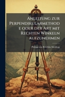 Anleitung Zur Perpendikularmethode Oder Der Art Mit Rechten Winkeln Aufzunehmen: ALS Handbuch Fur Den Praktischen Feldmesser: Mit 11 Kupfern... 1275919391 Book Cover