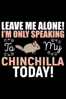 Leave Me Alone! I'M Only Speaking CHINCHILLA Today!: Cool CHINCHILLA Journal Notebook - Gifts Idea for CHINCHILLA Lovers Notebook for Men & Women. 1661260454 Book Cover