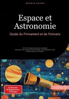 Espace et Astronomie: Guide du Firmament et de l'Univers: Un livre d'astronomie pour adultes: découvrez les secrets des planètes, des galaxies et des phénomènes cosmiques (French Edition) 3384524659 Book Cover