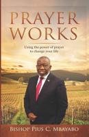Prayer Works: Using the power of prayer to change your life 1079446990 Book Cover