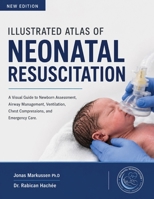 ILLUSTRATED ATLAS OF NEONATAL RESUSCITATION: A Visual Guide to Newborn Assessment, Airway Management, Ventilation, Chest Compressions, and Emergency Care. B0HGMJ32MZ Book Cover