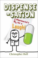 Dispense-Sation: A Pharmacist's RX for a Laugh! 098514422X Book Cover