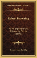 Robert Browning: As An Exponent Of A Philosophy Of Life 1104900300 Book Cover