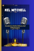 KEL MITCHELL: Comedy Icon, Positive Influence, And Enduring Legacy B0CNKP4VGG Book Cover