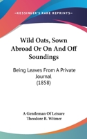 Wild Oats, Sown Abroad. Or, On and off Soundings; 1241500940 Book Cover