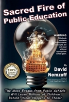 Sacred Fire of Public Education: The Mass Exodus from Public Schools Will Leave Millions of Children Behind. What Happens to Them? 0988273837 Book Cover