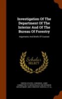 Investigation of the Department of the Interior and of the Bureau of Forestry: Arguments and Briefs of Counsel 1346120846 Book Cover