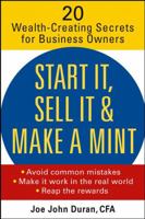 Start It, Sell It & Make a Mint: 20 Wealth-Creating Secrets for Business Owners 0471479616 Book Cover