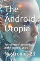 The Android Utopia: Why we won't see Androids in the next 500 years B0FWDCH26G Book Cover