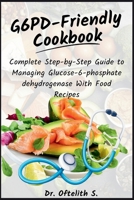 G6PD-Friendly Cookbook: Complete Step-by-Step Guide to Managing Glucose-6-phosphate dehydrogenase With Food Recipes B0CR6N8TYR Book Cover