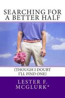 Searching for a Better Half: (Though I doubt I'll find one) 1499771975 Book Cover