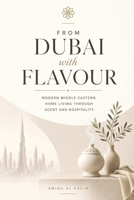 From Dubai with Flavour: Modern Middle Eastern Home Living Through Scent and Hospitality B0HFC256MR Book Cover