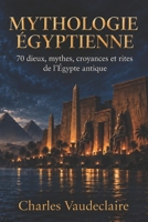 Mythologie égyptienne: 70 dieux, mythes, croyances et rites de l’Égypte antique (French Edition) B0HKLC95D7 Book Cover