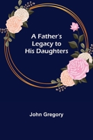 A Father's Legacy to his Daughters (The Feminist controversy in England) 1519540310 Book Cover
