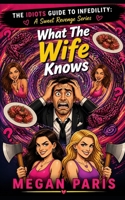 What The Wife Knows: A Hilarious Women’s Fiction Short Story of Betrayal, Friendship, and the Ultimate Cheater's Revenge (An Idiot’s Guide To Infidelity: A Sweet Revenge Series) B0HDJQQSWJ Book Cover