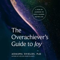 The Overachiever's Guide to Joy: A Year of Learning to Love a Slower, Softer Life B0HJLB6748 Book Cover