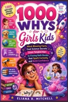 1000 Whys for Girls Kids: Mind-Blowing Facts Cool Science Secrets From Tangled Hair to Fizzing Bath Bombs that Spark Curiosity and Build Confidence B0H8DQ78KW Book Cover