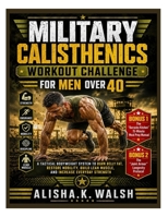 Military Calisthenics Workout Challenge for Men Over 40: A Tactical Bodyweight System to Burn Belly Fat, Restore Mobility, Build Lean Muscle, and Increase Everyday Strength B0H3C673T8 Book Cover