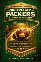 THE CHEESEHEADS HANDBOOK OF GREEN BAY PACKERS TRIVIA MASTERY: Over 500 Quiz Questions and Fun Facts to Test Your Knowledge and Become the Ultimate NFL Expert. For Die-hard fans. B0GMBZ663V Book Cover