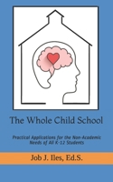 The Whole Child School: Practical Applications for the Non-Academic Needs of All K-12 Students B0941VT177 Book Cover