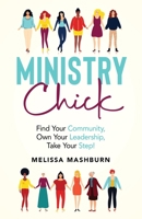 Ministry Chick: Find Your Community, Own Your Leadership, Take Your Step! B0BF2PVDYS Book Cover