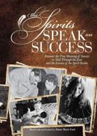 The Spirits Speak on Success: Sixty Must Read, Candid Commentaries on Success as Told Through the Eyes and the Essence of the Spirit Realm. 0998972800 Book Cover