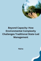 Beyond Capacity: How Environmental Complexity Challenges Traditional State-Led Management 3384241932 Book Cover