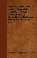 History Of The West Indies: Comprising Jamaica, Honduras, Trinidad, Tobago, Grenada, The Bahamas, And The Virgin Isles 101586077X Book Cover