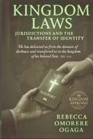 KINGDOM LAWS, JURISDICTIONS, AND THE TRANSFER OF IDENTITY: THE BELIEVER'S GUIDE TO KINGDOM CITIZENSHIP, LEGAL TRANSFER, AND IDENTITY IN CHRIST B0GJRQW9NV Book Cover